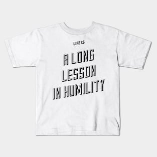 life is a long lesson in humility Kids T-Shirt